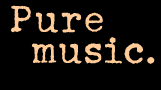Pure music.